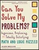 Can You Solve My Problems?: Ingenious, Perplexing, and Totally Satisfying Math and Logic Puzzles