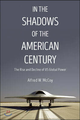 In the Shadows of the American Century: The Rise and Decline of US Global Power