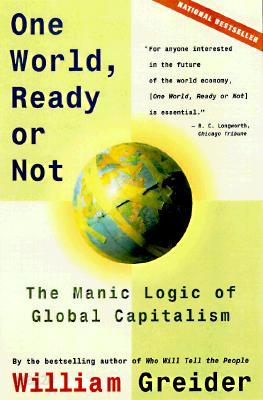 One World, Ready or Not: The Manic Logic of Global Capitalism