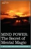 Mind Power: The Secret of Mental Magic