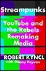 Streampunks: Youtube and the Rebels Remaking Media