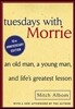 Tuesdays with Morrie: An Old Man, a Young Man, and Life's Greatest Lesson: An Old Man, a Young Man, and Life's Greatest Lesson