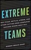 Extreme Teams: Why Pixar, Netflix, Airbnb, and Other Cutting-Edge Companies Succeed Where Most Fail