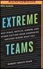 Extreme Teams: Why Pixar, Netflix, Airbnb, and Other Cutting-Edge Companies Succeed Where Most Fail