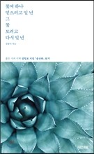 꽃씨 하나 얻으려고 일 년 그 꽃 보려고 다시 일 년