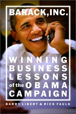 Barack, Inc. : Winning Business Lessons of the Obama Campaign