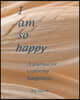 I Am So Happy: A journal for exploring happiness. A happiness journal.