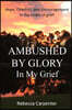 Ambushed by Glory in My Grief