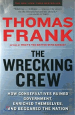 The Wrecking Crew: How Conservatives Ruined Government, Enriched Themselves, and Beggared the Nation
