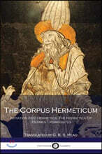 The Corpus Hermeticum: Initiation Into Hermetics, The Hermetica Of Hermes Trismegistus