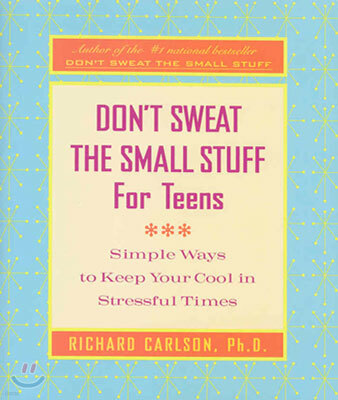 Don't Sweat the Small Stuff for Teens: Simple Ways to Keep Your Cool in Stressful Times