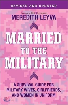 Married to the Military: A Survival Guide for Military Wives, Girlfriends, and Women in Uniform