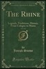 The Rhine, Vol. 1 of 2: Legends, Traditions, History, from Cologne to Mainz (Classic Reprint)