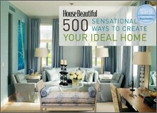 House Beautiful 500 Sensational Ways to Create Your Ideal Home