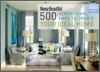 House Beautiful 500 Sensational Ways to Create Your Ideal Home