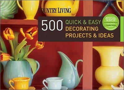 Country Living 500 Quick &amp; Easy Decorating Projects &amp; Ideas