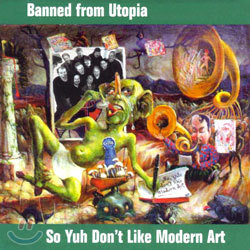 Banned From Utopia - So Yuh Don't Like Modern Art