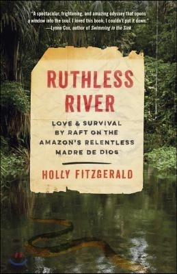 Ruthless River: Love and Survival by Raft on the Amazon&#39;s Relentless Madre de Dios