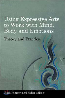 Using Expressive Arts to Work with Mind, Body and Emotions: Theory and Practice