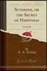 Sunshine, or the Secret of Happiness: A Lecture (Classic Reprint)