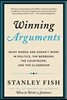 Winning Arguments: What Works and Doesn't Work in Politics, the Bedroom, the Courtroom, and the Classroom
