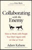 Collaborating with the Enemy: How to Work with People You Don't Agree with or Like or Trust