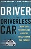 Driver in the Driverless Car: How Our Technology Choices Will Create the Future