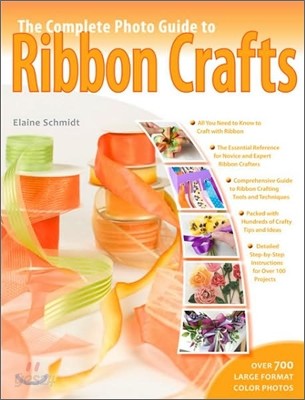 The Complete Photo Guide to Ribbon Crafts: *All You Need to Know to Craft with Ribbon *The Essential Reference for Novice and Expert Ribbon Crafters *