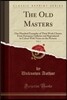 The Old Masters, Vol. 2: One Hundred Examples of Their Work Chosen from European Galleries and Reproduced in Colour with Notes on the Pictures