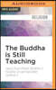 The Buddha Is Still Teaching: Contemporary Buddhist Wisdom
