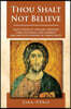 Thou Shalt Not Believe: A Refutation of the Basic Premises, Core Teachings, and Common Arguments in Defense of Christianity