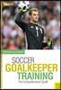 Soccer Goalkeeper Training: The Comprehensive Guide