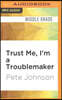 Trust Me, I'm a Troublemaker