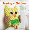 Sewing for Children: 35 Step-By-Step Projects to Help Kids Aged 3 and Up Learn to Sew