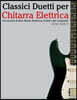 Classici Duetti Per Chitarra Elettrica: Facile Chitarra Elettrica! Con Musiche Di Bach, Mozart, Beethoven, Vivaldi E Altri Compositori (in Notazione S