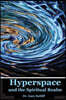 Hyperspace and the Spiritual Realm: Building of the Scriptural Case that the Spiritual Realm is located in the Higher Dimensions of our Space Time Con