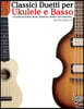 Classici Duetti Per Ukulele E Basso: Facile Ukulele! Con Musiche Di Bach, Mozart, Beethoven, Vivaldi E Altri Compositori (in Notazione Standard E Tabl