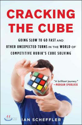 Cracking the Cube: Going Slow to Go Fast and Other Unexpected Turns in the World of Competitive Rubik&#39;s Cube Solving