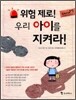 위험 제로! 우리 아이를 지켜라!