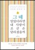 그때 알았더라면 내 사랑이 조금은 달라졌을까