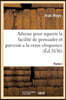 Adresse Pour Aquerir La Facilite de Persuader Et Parvenir a la Vraye Eloquence: Vrais Preceptes Pour Bien Haranguer, Plaider, Prescher & Discourir Elo