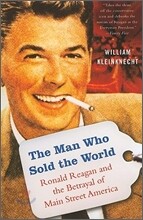 The Man Who Sold the World: Ronald Reagan and the Betrayal of Main Street America