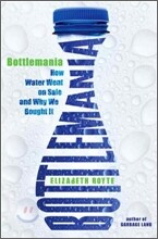 Bottlemania: How Water Went on Sale and Why We Bought It