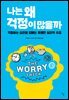 나는 왜 걱정이 많을까 : 걱정하는 습관을 없애는 유쾌한 심리학 수업