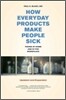 How Everyday Products Make People Sick, Updated and Expanded: Toxins at Home and in the Workplace