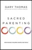 Sacred Parenting: How Raising Children Shapes Our Souls