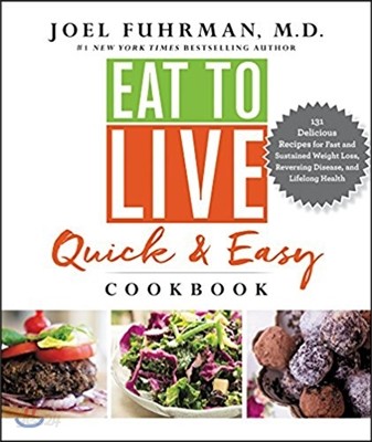 Eat to Live Quick and Easy Cookbook: 131 Delicious Recipes for Fast and Sustained Weight Loss, Reversing Disease, and Lifelong Health