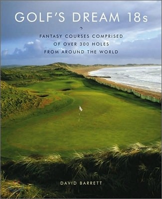 Golf&#39;s Dream 18s: Fantasy Courses Comprised of Over 300 Holes from Around the World