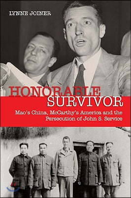 Honorable Survivor: Mao&#39;s China, McCarthy&#39;s America, and the Persecution of John S. Service