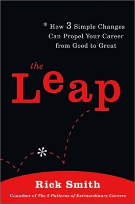 The Leap : How 3 Simple Changes Can Propel Your Career from Good to Great
